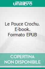 Le Pouce Crochu. E-book. Formato EPUB ebook di Fortuné du Boisgobey