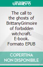 The call to the ghosts of BrittanyGrimoire of forbidden witchcraft. E-book. Formato EPUB