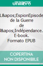 L'EspionEpisode de la Guerre de l'Indépendance. E-book. Formato EPUB ebook di James Fenimore Cooper