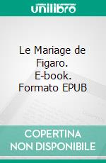 Le Mariage de Figaro. E-book. Formato EPUB ebook di Pierre-Augustin Caron de Beaumarchais