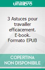 3 Astuces pour travailler efficacement. E-book. Formato EPUB ebook