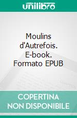 Moulins d'Autrefois. E-book. Formato EPUB ebook