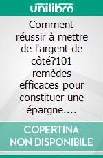 Comment réussir à mettre de l'argent de côté?101 remèdes efficaces pour constituer une épargne. E-book. Formato EPUB ebook di Véronique Jacques