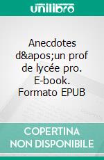 Anecdotes d'un prof de lycée pro. E-book. Formato EPUB ebook