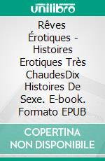 Rêves Érotiques - Histoires Erotiques Très ChaudesDix Histoires De Sexe. E-book. Formato EPUB