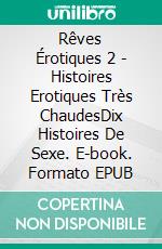 Rêves Érotiques 2 - Histoires Erotiques Très ChaudesDix Histoires De Sexe. E-book. Formato EPUB ebook di Chloé Dubois