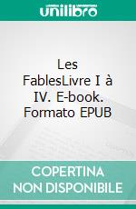 Les FablesLivre I à IV. E-book. Formato EPUB ebook di Jean de La Fontaine