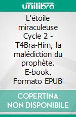 L'étoile miraculeuse Cycle 2 - T4Bra-Him, la malédiction du prophète. E-book. Formato EPUB