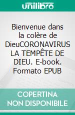 Bienvenue dans la colère de DieuCORONAVIRUS LA TEMPÊTE DE DIEU. E-book. Formato EPUB ebook