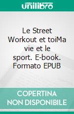 Le Street Workout et toiMa vie et le sport. E-book. Formato EPUB ebook di Maxime Cesario