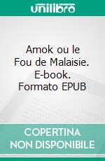 Amok ou le Fou de Malaisie. E-book. Formato EPUB ebook