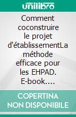 Comment coconstruire le projet d'établissementLa méthode efficace pour les EHPAD. E-book. Formato EPUB ebook