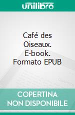 Café des Oiseaux. E-book. Formato EPUB ebook