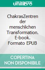 ChakrasZentren der menschlichen Transformation. E-book. Formato EPUB ebook