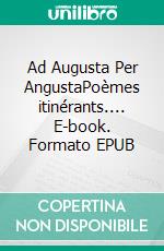 Ad Augusta Per AngustaPoèmes itinérants.... E-book. Formato EPUB ebook di Pierre Naviglio