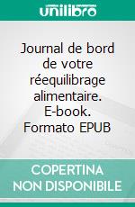 Journal de bord de votre réequilibrage alimentaire. E-book. Formato EPUB ebook