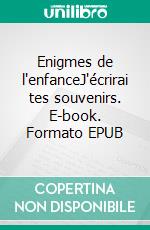 Enigmes de l'enfanceJ'écrirai tes souvenirs. E-book. Formato EPUB ebook di Catherine Bacos