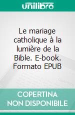 Le mariage catholique à la lumière de la Bible. E-book. Formato EPUB