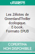 Les Zélotes de GreenlandThriller écologique. E-book. Formato EPUB ebook di Philippe Malgrat