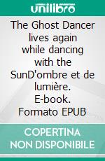 The Ghost Dancer lives again while dancing with the SunD'ombre et de lumière. E-book. Formato EPUB ebook