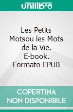 Les Petits Motsou les Mots de la Vie. E-book. Formato EPUB ebook