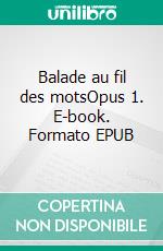 Balade au fil des motsOpus 1. E-book. Formato EPUB ebook