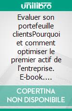 Evaluer son portefeuille clientsPourquoi et comment optimiser le premier actif de l'entreprise. E-book. Formato EPUB ebook