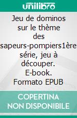 Jeu de dominos sur le thème des sapeurs-pompiers1ère série, jeu à découper. E-book. Formato EPUB