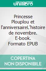 Princesse Plouplou et l'anniversaireL'histoire de novembre. E-book. Formato EPUB ebook