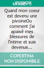Quand mon coeur est devenu une pivoineOu comment j'ai apaisé mes blessures de l'intime et suis devenue thérapeute psycho-corporelle. E-book. Formato EPUB ebook