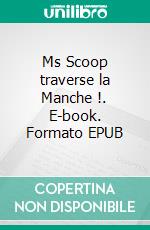 Ms Scoop traverse la Manche !. E-book. Formato EPUB ebook