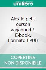 Alex le petit ourson vagabond !. E-book. Formato EPUB