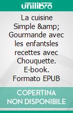 La cuisine Simple &amp; Gourmande avec les enfantsles recettes avec Chouquette. E-book. Formato EPUB ebook