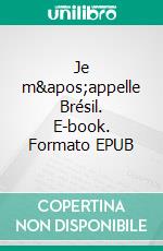 Je m&apos;appelle Brésil. E-book. Formato EPUB ebook