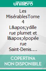 Les MisérablesTome 4 L&apos;ydille rue plumet et l&apos;épopée rue Saint-Denis. E-book. Formato EPUB