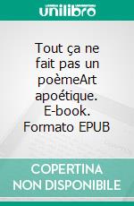 Tout ça ne fait pas un poèmeArt apoétique. E-book. Formato EPUB ebook