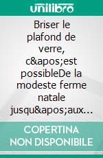 Briser le plafond de verre, c&apos;est possibleDe la modeste ferme natale jusqu&apos;aux plus hautes instances économiques et politiques. E-book. Formato EPUB ebook