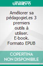 Améliorer sa pédagogieLes 3 premiers outils à utiliser. E-book. Formato EPUB ebook