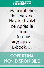 Les prophéties de Jésus de Nazarethsuivi de Après la croix         Romans atypiques. E-book. Formato EPUB