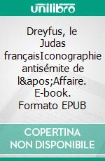 Dreyfus, le Judas françaisIconographie antisémite de l&apos;Affaire. E-book. Formato EPUB