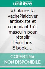#balance ta vachePlaidoyer antisexiste et cependant très masculin pour rétablir l'équilibre. E-book. Formato EPUB ebook
