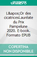 L'Or des cicatricesLauréate du Prix Pampelune 2020. E-book. Formato EPUB ebook