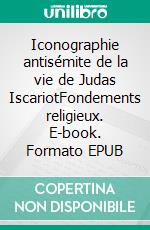 Iconographie antisémite de la vie de Judas IscariotFondements religieux. E-book. Formato EPUB