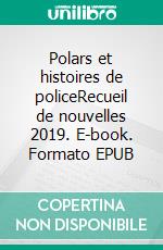 Polars et histoires de policeRecueil de nouvelles 2019. E-book. Formato EPUB ebook