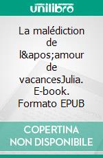 La malédiction de l'amour de vacancesJulia. E-book. Formato EPUB ebook