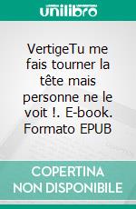 VertigeTu me fais tourner la tête mais personne ne le voit !. E-book. Formato EPUB ebook di Laetitia Haimée