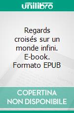 Regards croisés sur un monde infini. E-book. Formato EPUB ebook di Linda Steven