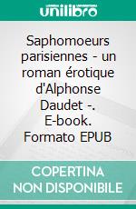 Saphomoeurs parisiennes - un roman érotique d'Alphonse Daudet -. E-book. Formato EPUB ebook