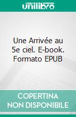 Une Arrivée au 5e ciel. E-book. Formato EPUB