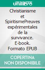 Christianisme et SpiritismePreuves expérimentales de la survivance. E-book. Formato EPUB ebook